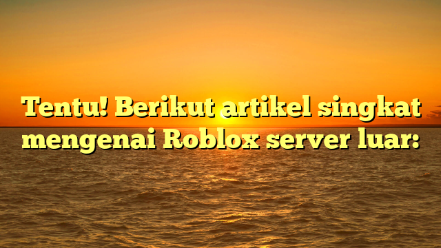 Roblox Server Luar: Ringkasan Cepat