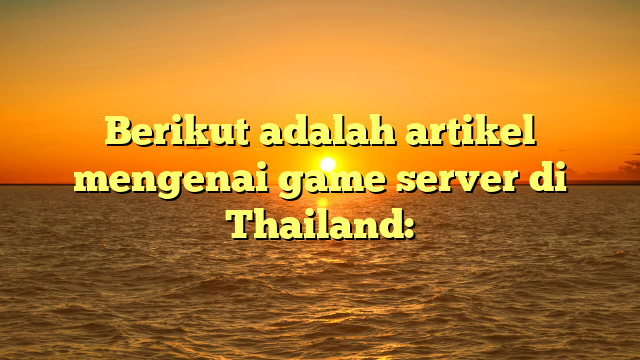 Game Server Thailand: Pusat Hiburan Digital di Asia Tenggara