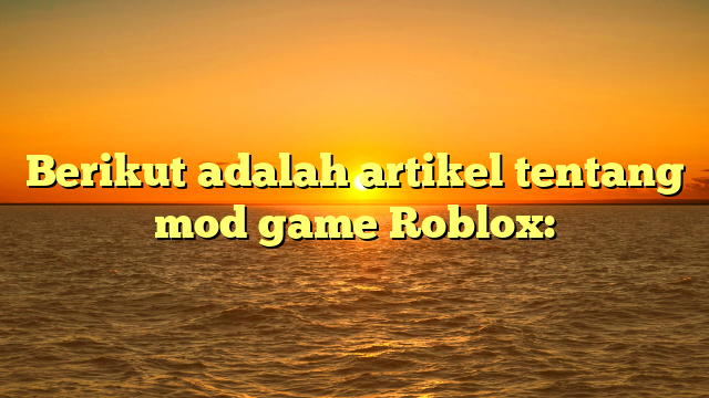 Mod Game Roblox: Meningkatkan Pengalaman Bermain